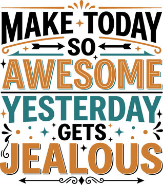 Make today so awesome yesterday gets jealous motivational quote