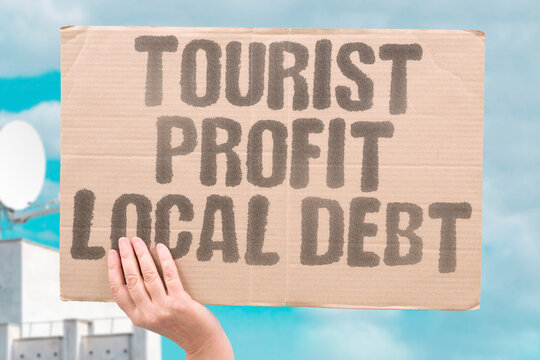 "Tourist profit local debt" Visitor revenue creates debt for locals. DEBT. LIABILITY. BURDEN. COST. INEQUALITY.