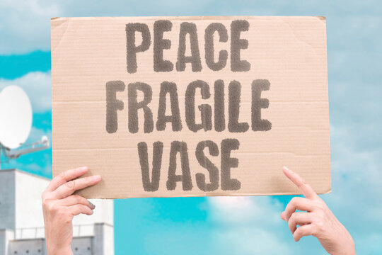 "Peace fragile vase" Truce is delicate and easily shattered. DELICATE. BRITTLE. PRECARIOUS. SHATTER. BREAK.