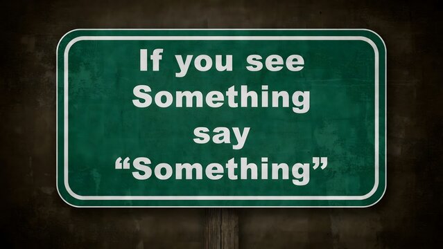Green street sign with white text, humorous quote, 'If you see Something say Something', urban signage, warning message