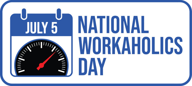 National workaholics day july 5th awareness and humor for hard workers