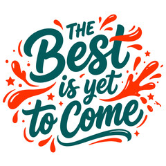Obraz premium The Best Is Yet To Come Typography Design Inspirational Motivational Quote Lettering Artwork.