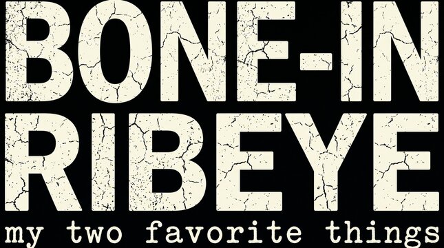 Bone-In Ribeye My Two Favorite Things Distressed Textured Text Quote Vector Illustration