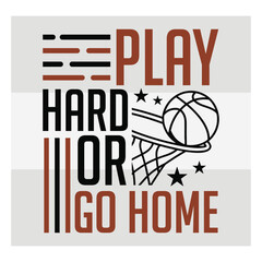 Play Hard Or Go Home Basketball Typography Design   Motivational Sports Quote Vector for T Shirt & Athletes © Aesthetic Studio