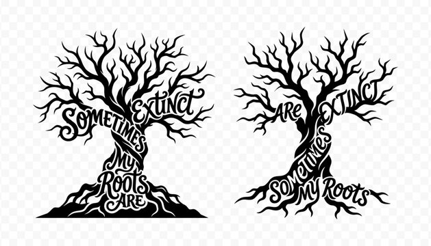 Set of two tree silhouettes with hand lettered text sometimes my roots are extinct