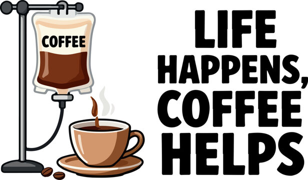 Funny coffee IV drip vector illustration, Life Happens Coffee Helps quote, caffeine addiction humor graphic for t-shirts and mugs