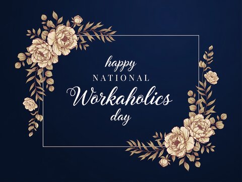 Happy national workaholics day greeting card with elegant floral frame on dark blue background