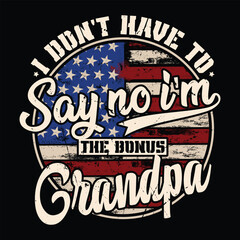 Obraz premium I Don't Have to Say No I'm The Bonus Grandpa