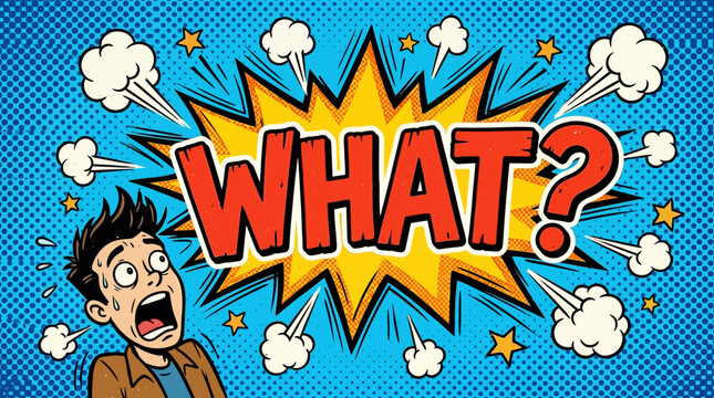 A cartoon man reacts with surprise to a comic explosion of the word WHAT?