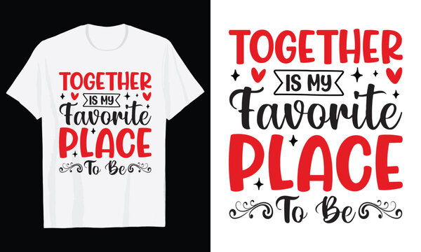 Together Is My Favorite Place To Be Typography T-Shirt Design, Valentine day t shirt design