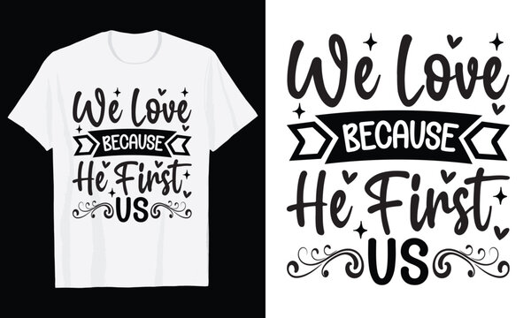 We Love Because He First Us Typography T-Shirt Design, Valentine day t shirt design