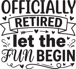 Obraz premium Officially Retired Let the Fun Begin typography vector illustration, retirement quote for t-shirt design, hand-drawn lettering with hearts and arrows, SVG cut file for crafters, retirement party decor