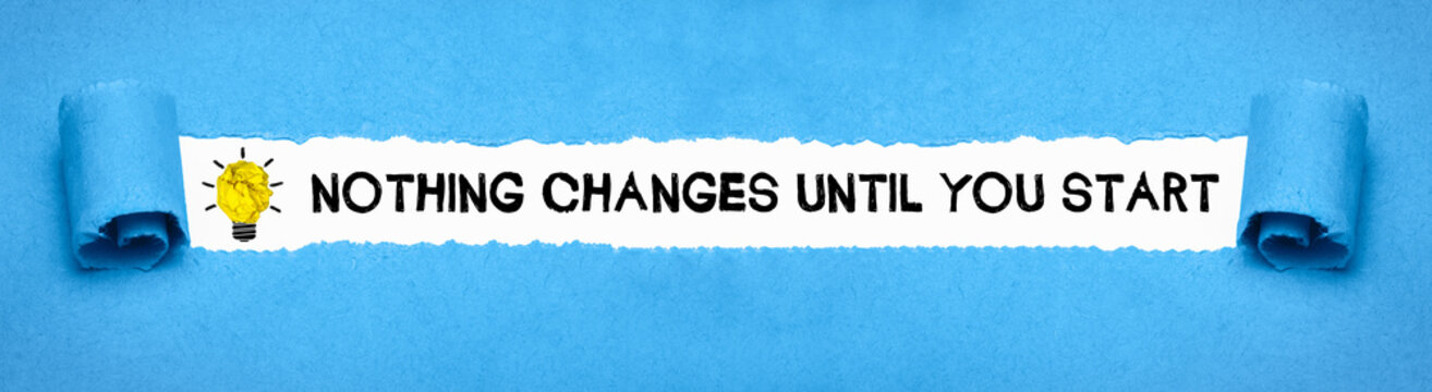 Nothing changes until you start