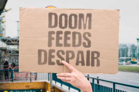 "Doom feeds despair" Bad news cycles perpetuate hopelessness. PERPETUATE. HOPELESSNESS. CYCLES. BAD. NEWS.