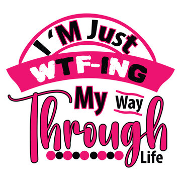 Funny Sarcastic Typography Quote Vector &ndash; I'm Just WTF-ING My Way Through Life T Shirt Design