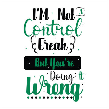 I'm Not A Control Freak But You're Doing It Wrong Funny Typography Quote Vector T Shirt Design
