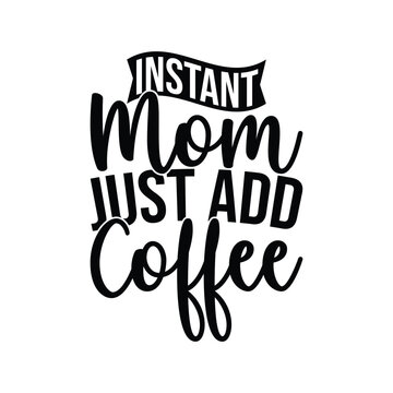 Instant Mom Just Add Coffee
