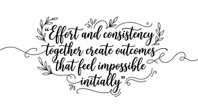 Elegant calligraphic lettering of a motivational quote about effort and consistency leading to outcomes that seem impossible at the start.