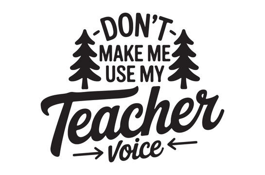 don t make me use my teacher voice typographic design with pine trees