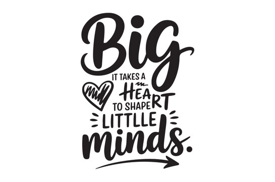 big it takes a heart to shape little minds typography