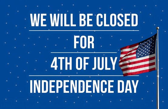 We Will Be Closed For 4th Of July Sign American Flag, closed, july, independence, sign, american, flag, holiday, notice, patriotic, banner, fourth, business, closure, announcement, stars, stripes