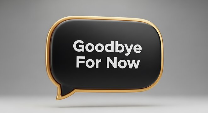 Goodbye For Now Message in 3D Speech Bubble.