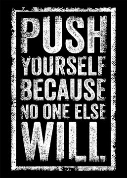 PUSH YOURSELF BECAUSE NO ONE ELSE WILL text design. Motivational quote about self-discipline, personal development, fitness, success, and hard work to achieve your goals in life.
