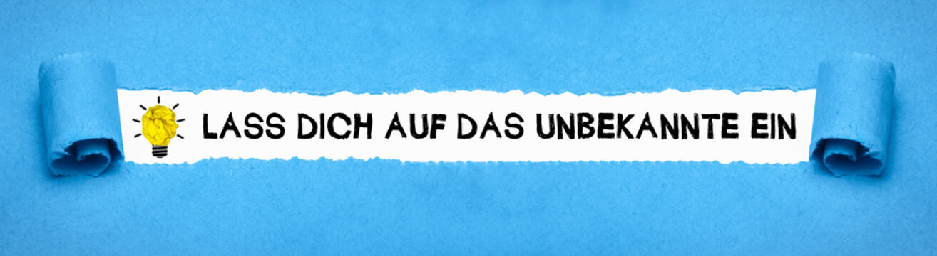 Lass dich auf das Unbekannte ein	
