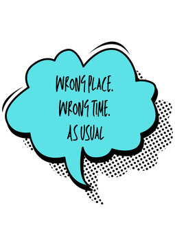 Thoughts in a comic strip: Wrong place. Wrong time. As usual.