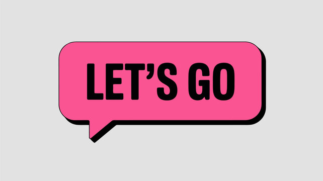 Pink speech bubble with Lets Go text and black outline on grey message communication