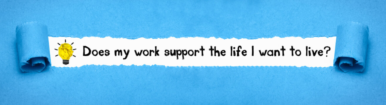 Does my work support the life I want to live?	
