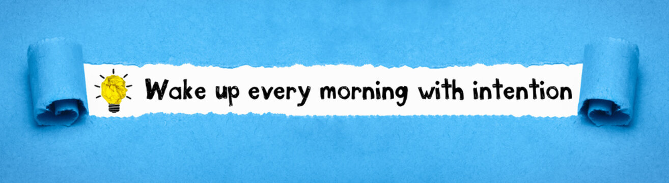 Wake up every morning with intention