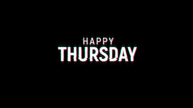 happy thursday text glitch animation, weak of happy thursday glitch text on black screen background effects, looping motion graphics for 4k video