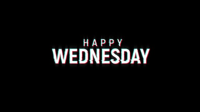 happy wednesday text glitch animation, weak of happy wednesday glitch text on black screen background effects, looping motion graphics for 4k video
