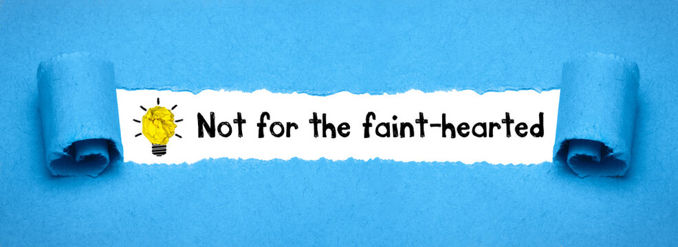 Not for the faint-hearted	

