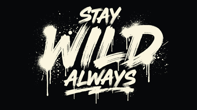 Stay wild always text written in a grungy graffiti spray paint style on a solid black background