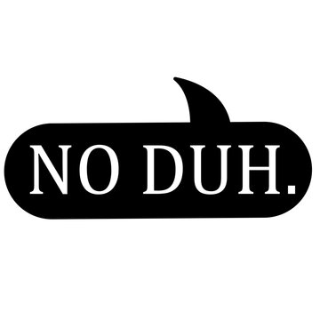 Funny speech bubble sticker, No Duh quote, humorous vector icon, black and white design