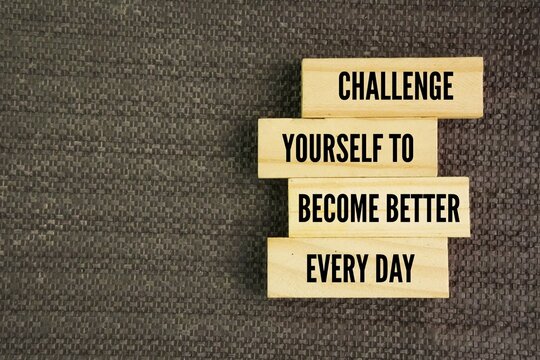 Words or quotes of inspiration and motivation to succeed Challenge yourself to become better every day. stepping outside your comfort zone and committing to continuous personal growth.