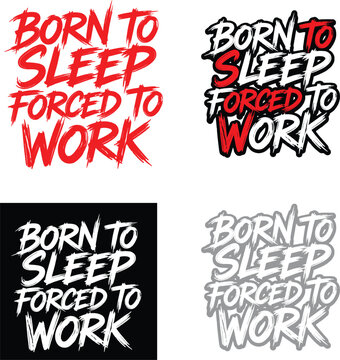 Born to Sleep Forced to Work Typography: A bold graphic design featuring the relatable phrase Born to Sleep Forced to Work in various stylized fonts and colors.