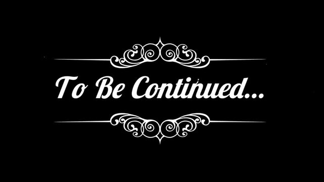 Animated to be continued text on black background