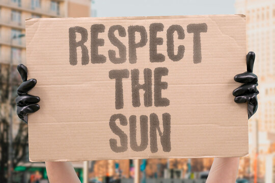 "Respect the sun" Honor its power and adjust accordingly. POWER, ADJUST, HONOR, RESPECT, SUN.