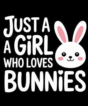 Bunny Design Rabbit Clothing Just A Girl Who Loves Bunnies