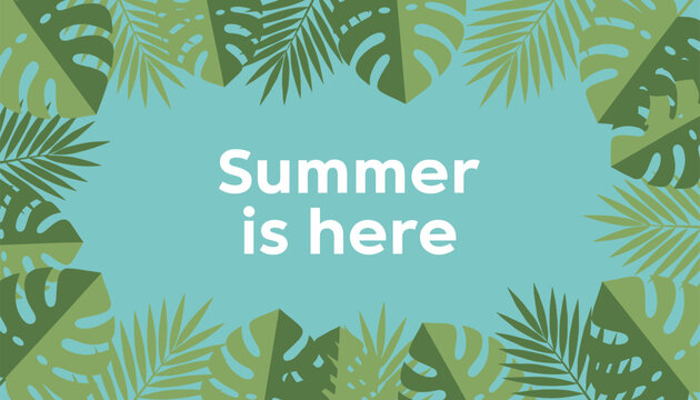 Vibrant tropical frame with green palm and monstera leaves containing the seasonal text Summer is here on a cyan background.