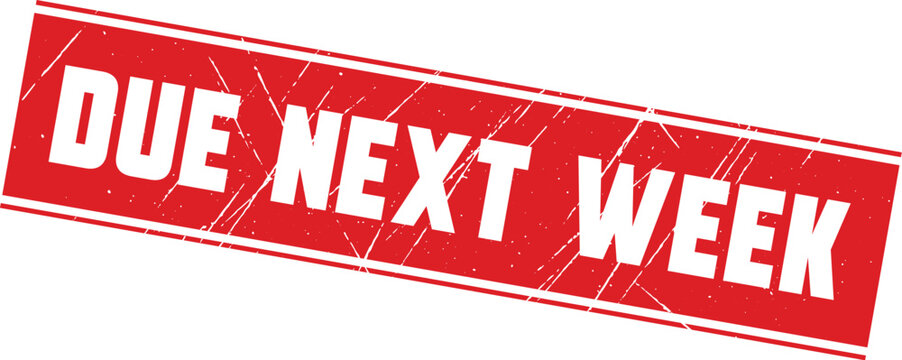 DUE NEXT WEEK: A clear red ink rubber stamp mark indicating a deadline for your important paperwork.