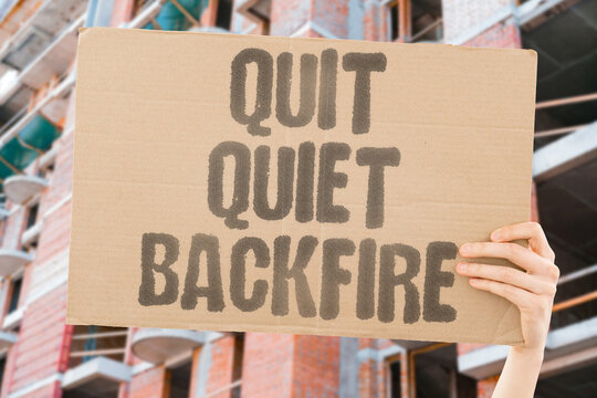 "Quit quiet backfire" Reduced effort can provoke negative reactions. PROVOKE, REACTIONS, EFFORT, QUIT, BACKFIRE.