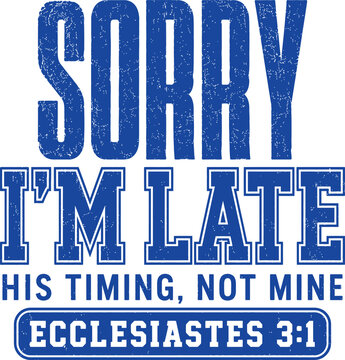 Sorry I'm Late Ecclesiastes 3:1 Christian Typography Design on White Background
