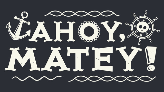 Vintage pirate quote ahoy matey with anchor ship wheel and nautical ornaments in retro typography isolated on dark background