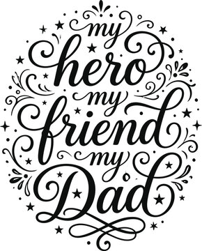 Decorative hand lettering typography quote my hero my friend my dad for fathers day.