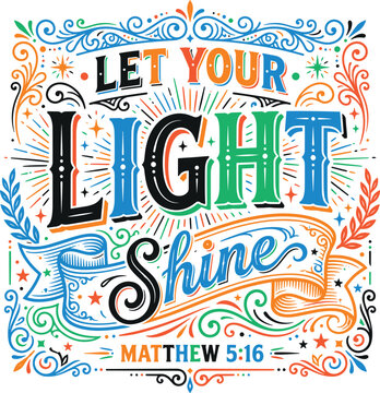 Let your light shine matthew 5 16 bible verse christian religious calligraphy for poster print t-shirt design inspirational scripture quote with floral ornaments and decorative elements.