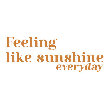 Feeling like sunshine everyday positive typography quote